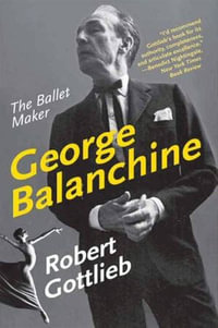 George Balanchine : The Ballet Maker - Robert Gottlieb