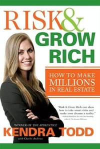 Risk & Grow Rich : How to Make Millions in Real Estate - Kendra Todd