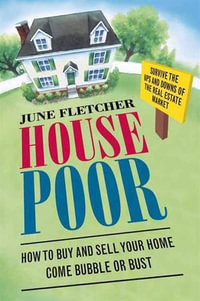 House Poor : How to Buy and Sell Your Home Come Bubble or Bust - June Fletcher