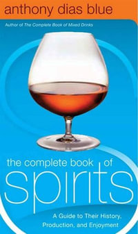 The Complete Book of Spirits : A Guide to Their History, Production, and Enjoyment - Anthony Dias Blue