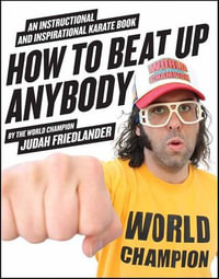 How to Beat Up Anybody : An Instructional and Inspirational Karate Book by the World Champion - Judah Friedlander