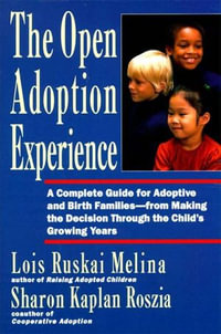 The Open Adoption Experience : A Complete Guide for Adoptive and Birth Families--from Making the Decision Through the Child's Growing Years - Lois Ruskai Melina