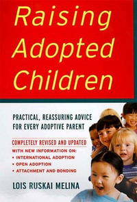 Raising Adopted Children, Revised Edition : Practical Reassuring Advice for Every Adoptive Parent - Lois Ruskai Melina