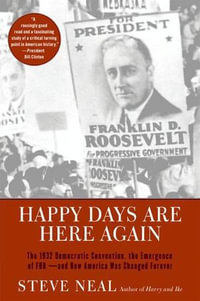 Happy Days Are Here Again : The 1932 Democratic Convention, the Emergence of FDR—and How America Was Changed Forever - Steven Neal