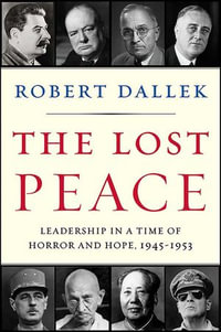 The Lost Peace : Leadership in a Time of Horror and Hope, 1945-1953 - Robert Dallek