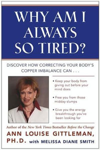 Why Am I Always So Tired? : Discover How Correcting Your Body's Copper Imbalance Can * Keep Your Body From Giving Out Before Your Mind Does *Free You from Those Midday Slumps * Give You the Energy Breakthrough You've Been Looking For - Ann Louise Gittleman