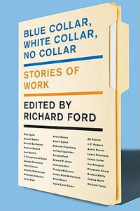 Blue Collar, White Collar, No Collar : Stories of Work - Richard Ford