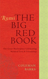 Rumi: The Big Red Book : The Great Masterpiece Celebrating Mystical Love and Friendship - Coleman Barks