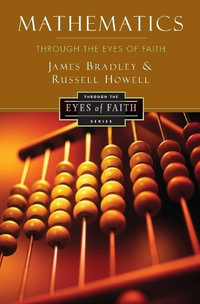 Mathematics Through the Eyes of Faith : Through the Eyes of Faith Series - Russell Howell