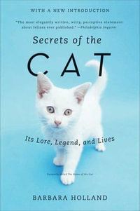 Secrets of the Cat : Its Lore, Legend, and Lives - Barbara Holland