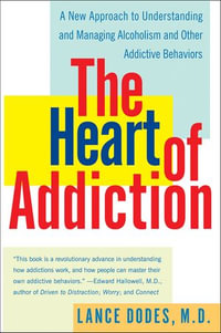 The Heart of Addiction : A New Approach to Understanding and Managing Alcoholism and Other Addictive Behaviors - Lance Dodes