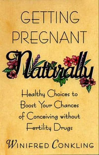 Getting Pregnant Naturally : Healthy Choices To Boost Your Chances Of Conceiving Without Fertility Drugs - Winifred Conkling