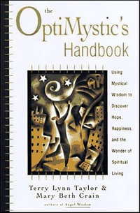 The OptiMystic's Handbook : Using Mystical Wisdom to Discover Hope, Happiness, and the Wonder of Spiritual living - Terry Lynn Taylor