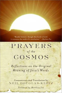 Prayers of the Cosmos : Reflections on the Original Meaning of Jesus' Words - Neil Douglas-Klotz