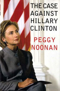 The Case Against Hillary Clinton - Peggy Noonan