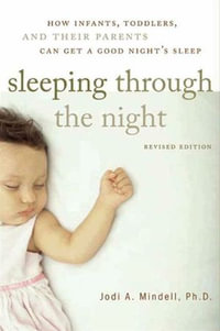 Sleeping Through the Night, Revised Edition : How Infants, Toddlers, and Parents can get a Good Night's sleep - Jodi A. Mindell