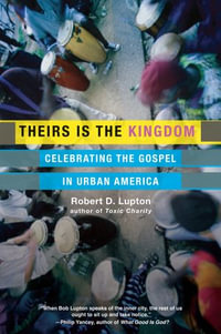 Theirs Is the Kingdom : Celebrating the Gospel in Urban America - Robert D. Lupton