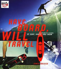 Have Board, Will Travel : The Definitive History of Surf, Skate, and Snow - Jamie Brisick