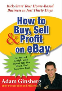 How to Buy, Sell, and Profit on eBay : Kick-Start Your Home-Based Business in Just Thirty Days - Adam Ginsberg