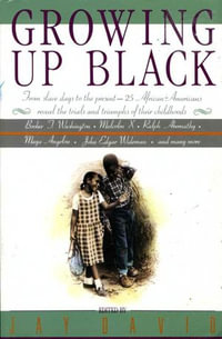 Growing Up Black : From Slave Days to the Present : 25 African-Americans Reveal the Trials and Triumphs of Their Childhoods - Jay David