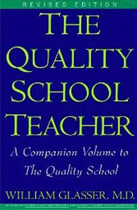 Quality School Teacher RI : Specific Suggestions for Teachers Who Are Trying to Implement the Lead-Management Ideas of the Quality School in Their Classrooms - William Glasser M.D.