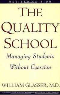 Quality School : Managing Students Without Coercion - William Glasser M.D.