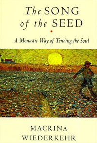 The Song of the Seed : The Monastic Way of Tending the Soul - Macrina Wiederkehr