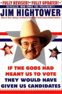 If the Gods Had Meant Us to Vote They Would Have Given Us Candidates : More Political Subversion from Jim Hightower (Revised Edition) - Jim Hightower