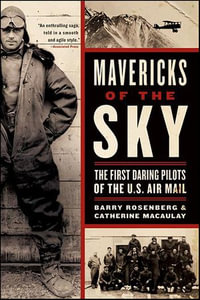 Mavericks of the Sky : The First Daring Pilots of the U.S. Air Mail - Barry Rosenberg