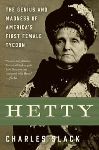 Hetty : The Genius and Madness of America's First Female Tycoon - Charles Slack