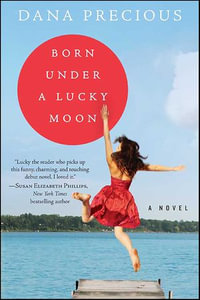 Born Under a Lucky Moon : A Novel - Dana Precious