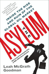 The Asylum : Inside the Rise and Ruin of the Global Oil Market - Leah McGrath Goodman