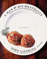 A Man & His Meatballs : The Hilarious but True Story of a Self-Taught Chef and Restaurateur - John LaFemina