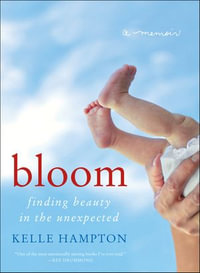 Bloom : Finding Beauty in the Unexpected—A Memoir - Kelle Hampton