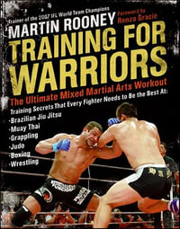 Training for Warriors : The Ultimate Mixed Martial Arts Workout - Martin Rooney