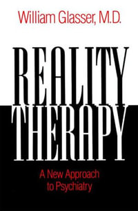 Reality Therapy : A New Approach to Psychiatry - William Glasser M.D.
