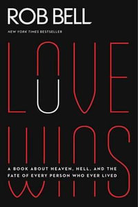 Love Wins : A Book About Heaven, Hell, and the Fate of Every Person Who Ever Lived - Rob Bell