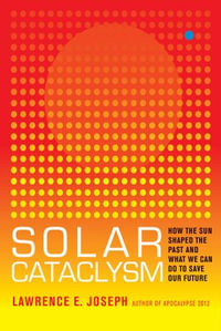 Solar Cataclysm : How the Sun Shaped the Past and What We Can Do to Save Our Future - Lawrence E Joseph