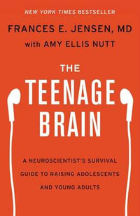 The Teenage Brain : A Neuroscientist's Survival Guide to Raising Adolescents and Young Adults - Frances E Jensen