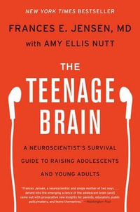 The Teenage Brain : A Neuroscientist's Survival Guide to Raising Adolescents and Young Adults - Frances E Jensen