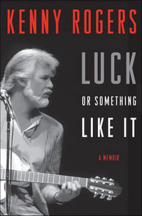 Luck or Something Like It : A Memoir - Kenny Rogers