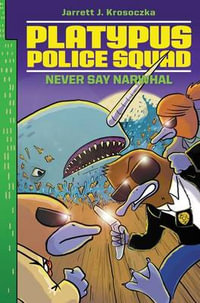 Platypus Police Squad : Never Say Narwhal - Jarrett J Krosoczka