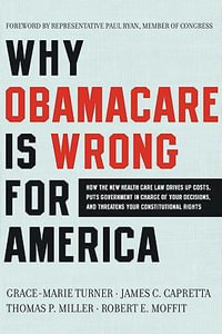 Why ObamaCare Is Wrong for America : What's in the New Health Care Law, H ow It Will Affect YOU, and What You Can Do About It - Grace-Marie Turner