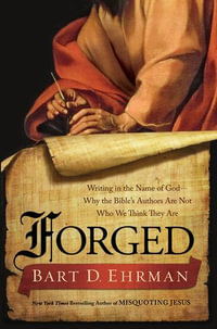 Forged : Writing in the Name of God--Why the Bible's Authors Are Not Who We Think They Are - Bart D. Ehrman