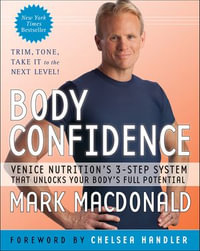 Body Confidence : Venice Nutrition's 3-Step System that Unlocks Your Body's Full Potential - Mark Macdonald