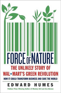 Force of Nature : The Unlikely Story of Wal-Mart's Green Revolution - Edward Humes