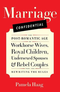 Marriage Confidential : Love in the Post-Romantic Age - Pamela Haag