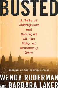 Busted : A Tale of Corruption and Betrayal in the City of Brotherly Love - Wendy Ruderman