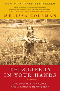 This Life Is in Your Hands : One Dream, Sixty Acres, and a Family Undone - Melissa Coleman