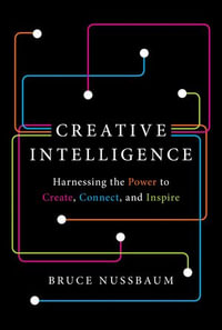 Creative Intelligence : Harnessing the Power to Create, Connect, and Inspire - Bruce Nussbaum